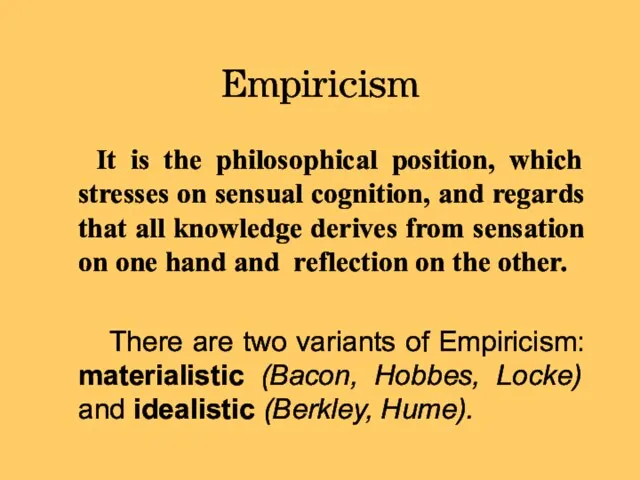 Empiricism It is the philosophical position, which stresses on sensual cognition, and
