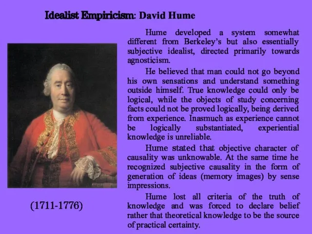 Hume developed a system somewhat different from Berkeley’s but also essentially subjective