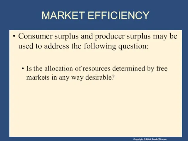 MARKET EFFICIENCY Consumer surplus and producer surplus may be used to address