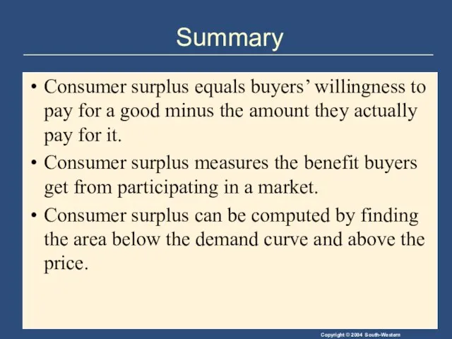 Summary Consumer surplus equals buyers’ willingness to pay for a good minus