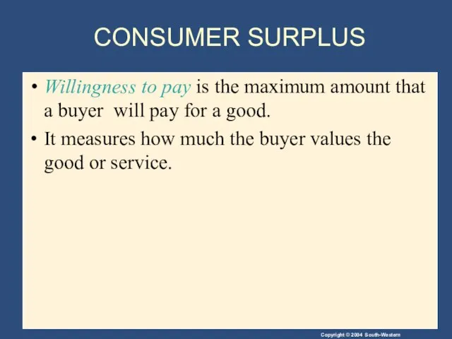 CONSUMER SURPLUS Willingness to pay is the maximum amount that a buyer