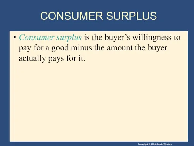 CONSUMER SURPLUS Consumer surplus is the buyer’s willingness to pay for a