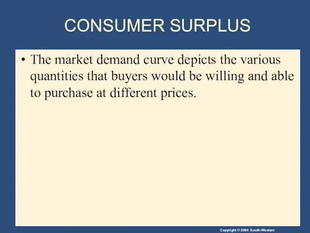 CONSUMER SURPLUS The market demand curve depicts the various quantities that buyers