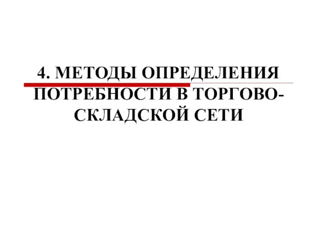 4. МЕТОДЫ ОПРЕДЕЛЕНИЯ ПОТРЕБНОСТИ В ТОРГОВО-СКЛАДСКОЙ СЕТИ