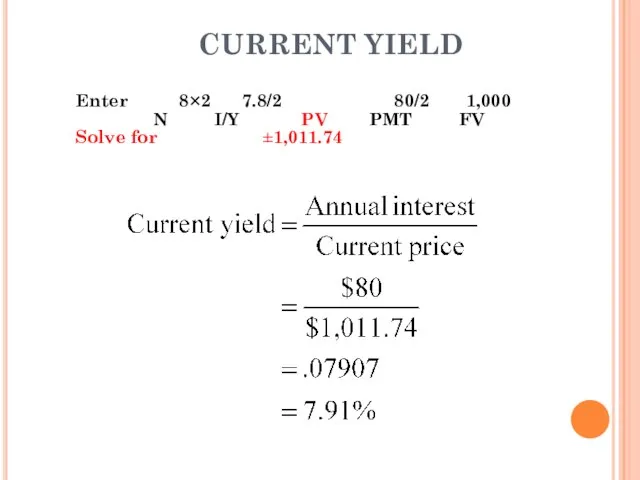 CURRENT YIELD Enter 8×2 7.8/2 80/2 1,000 N I/Y PV PMT FV Solve for ±1,011.74