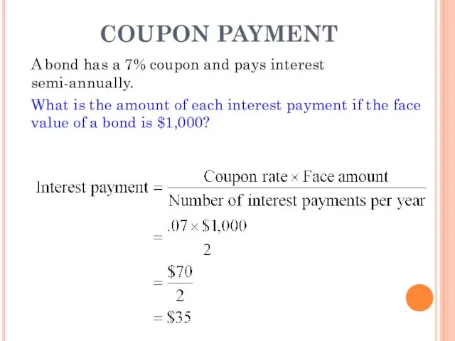 COUPON PAYMENT A bond has a 7% coupon and pays interest semi-annually.