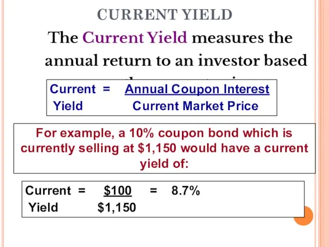 CURRENT YIELD The Current Yield measures the annual return to an investor