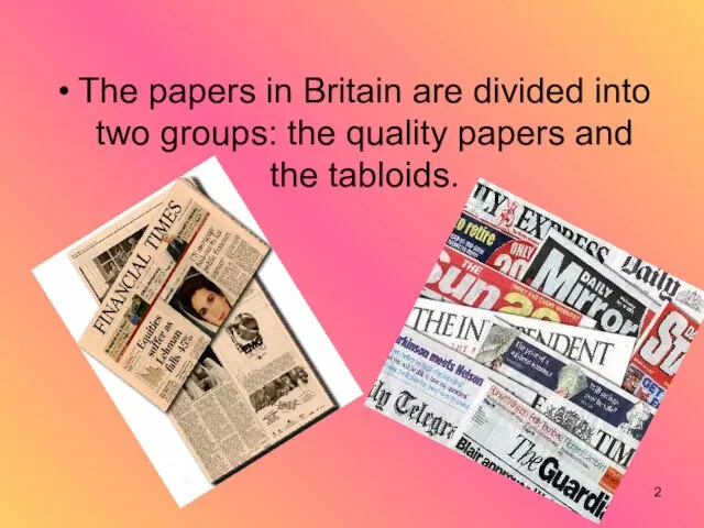 The papers in Britain are divided into two groups: the quality papers and the tabloids.