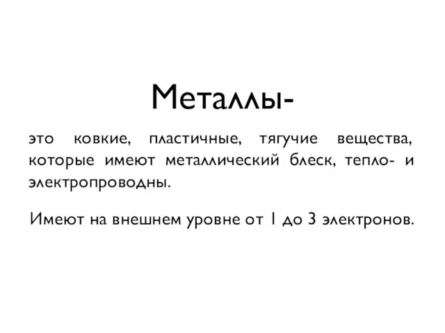 Металлы- это ковкие, пластичные, тягучие вещества, которые имеют металлический блеск, тепло- и