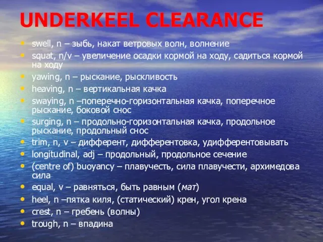 UNDERKEEL CLEARANCE swell, n – зыбь, накат ветровых волн, волнение squat, n/v