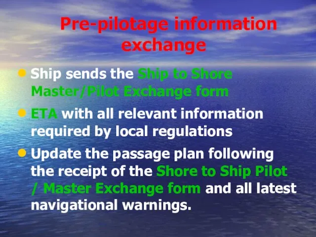 Pre-pilotage information exchange Ship sends the Ship to Shore Master/Pilot Exchange form