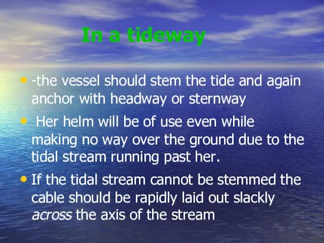 In a tideway -the vessel should stem the tide and again anchor