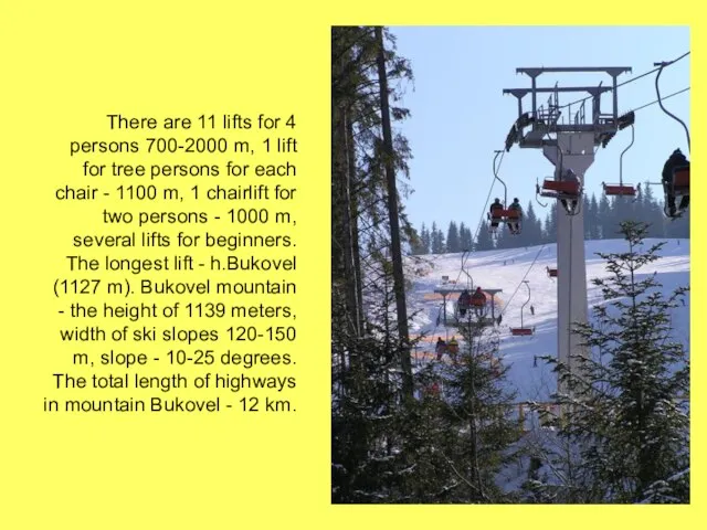 There are 11 lifts for 4 persons 700-2000 m, 1 lift for