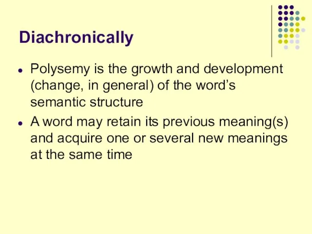Diachronically Polysemy is the growth and development (change, in general) of the