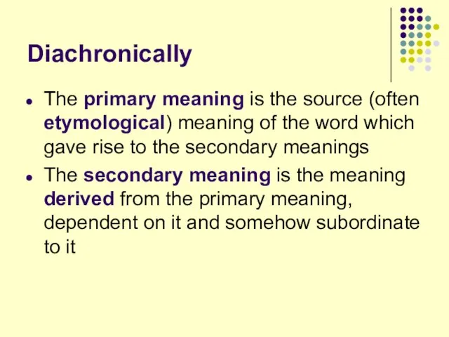 Diachronically The primary meaning is the source (often etymological) meaning of the