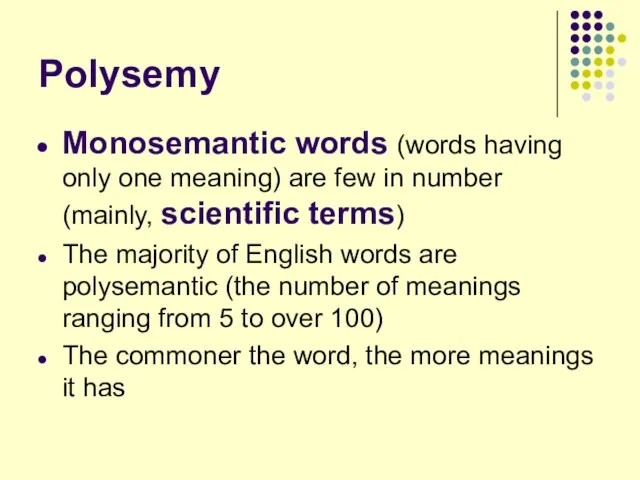 Polysemy Monosemantic words (words having only one meaning) are few in number