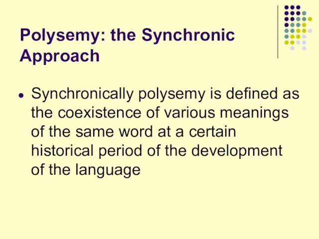 Polysemy: the Synchronic Approach Synchronically polysemy is defined as the coexistence of
