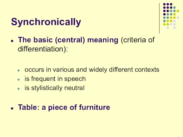 Synchronically The basic (central) meaning (criteria of differentiation): occurs in various and