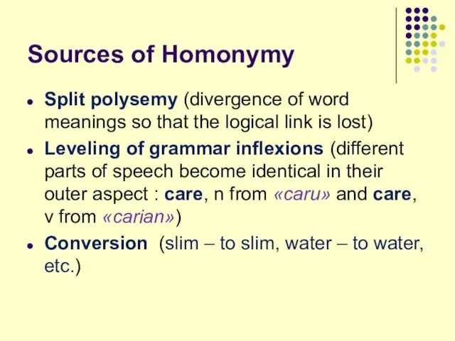 Sources of Homonymy Split polysemy (divergence of word meanings so that the
