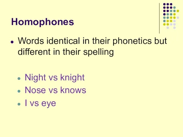 Homophones Words identical in their phonetics but different in their spelling Night