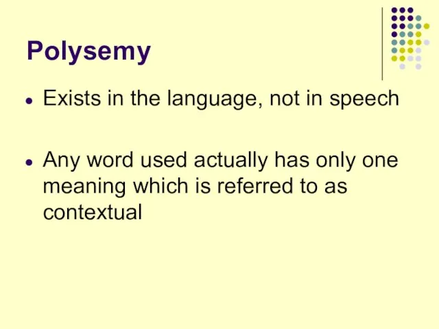 Polysemy Exists in the language, not in speech Any word used actually