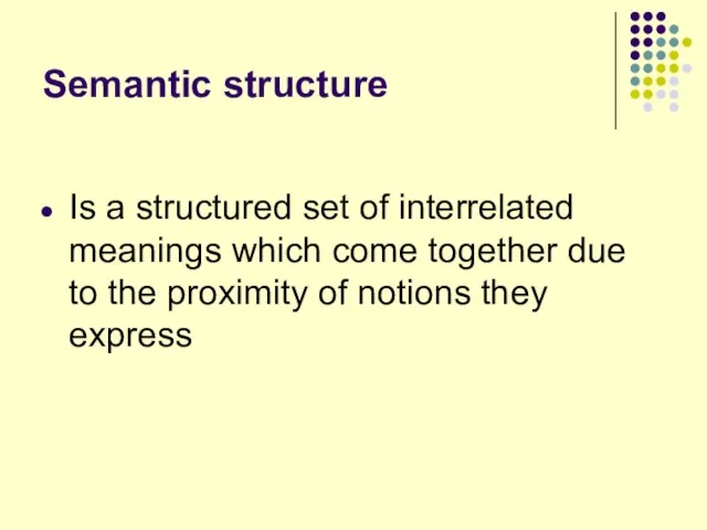 Semantic structure Is a structured set of interrelated meanings which come together