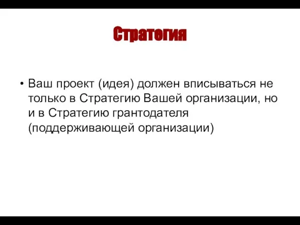 Стратегия Ваш проект (идея) должен вписываться не только в Стратегию Вашей организации,