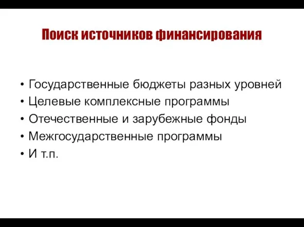 Поиск источников финансирования Государственные бюджеты разных уровней Целевые комплексные программы Отечественные и