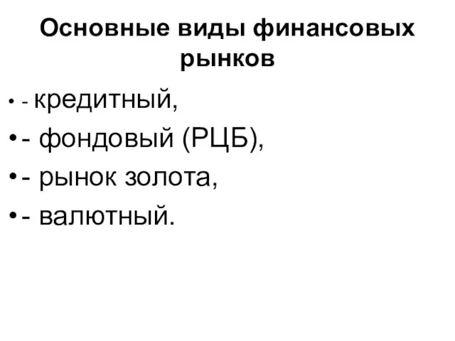 Основные виды финансовых рынков - кредитный, - фондовый (РЦБ), - рынок золота, - валютный.