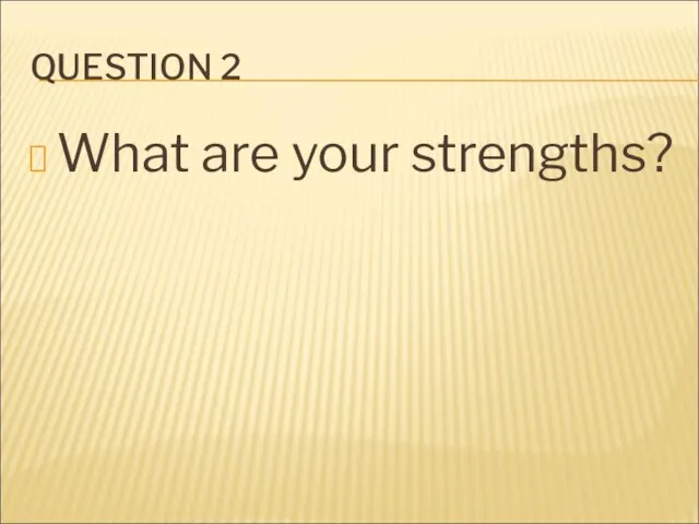 QUESTION 2 What are your strengths?