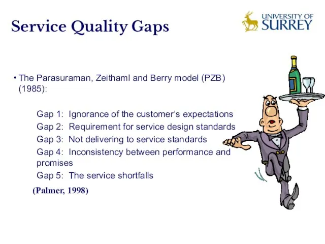 Service Quality Gaps The Parasuraman, Zeithaml and Berry model (PZB) (1985): Gap