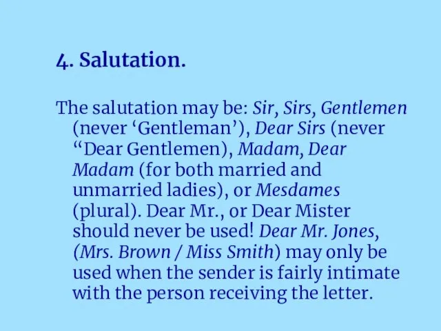 4. Salutation. The salutation may be: Sir, Sirs, Gentlemen (never ‘Gentleman’), Dear