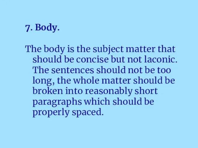 7. Body. The body is the subject matter that should be concise