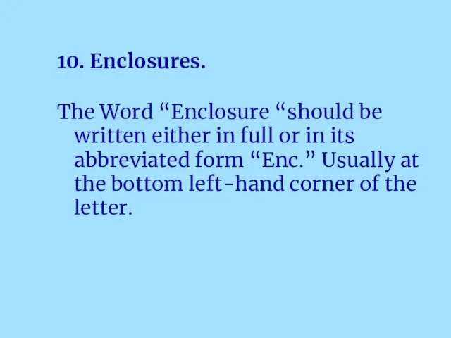 10. Enclosures. The Word “Enclosure “should be written either in full or