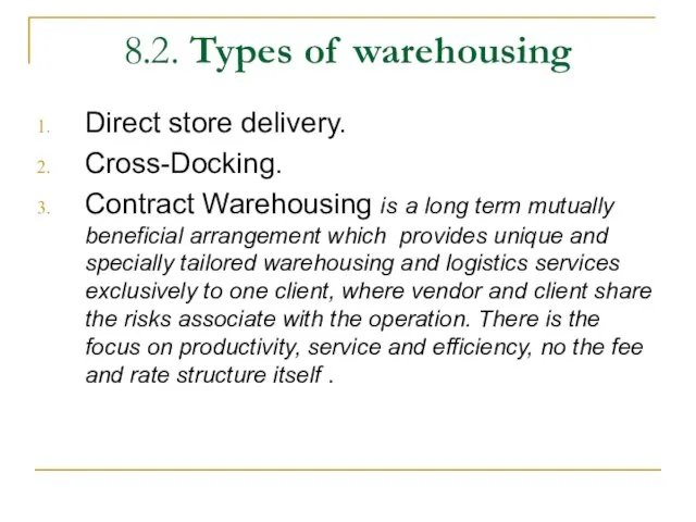 8.2. Types of warehousing Direct store delivery. Cross-Docking. Contract Warehousing is a