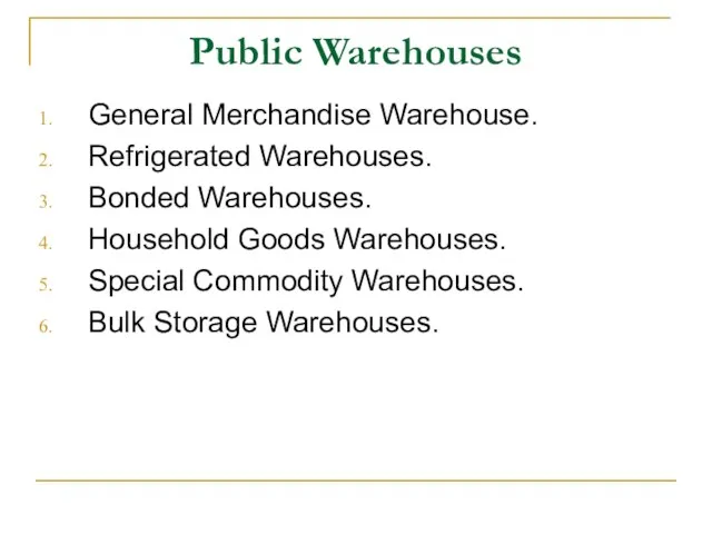 Public Warehouses General Merchandise Warehouse. Refrigerated Warehouses. Bonded Warehouses. Household Goods Warehouses.