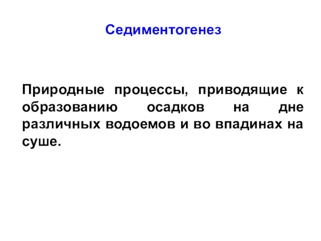 Седиментогенез Природные процессы, приводящие к образованию осадков на дне различных водоемов и во впадинах на суше.