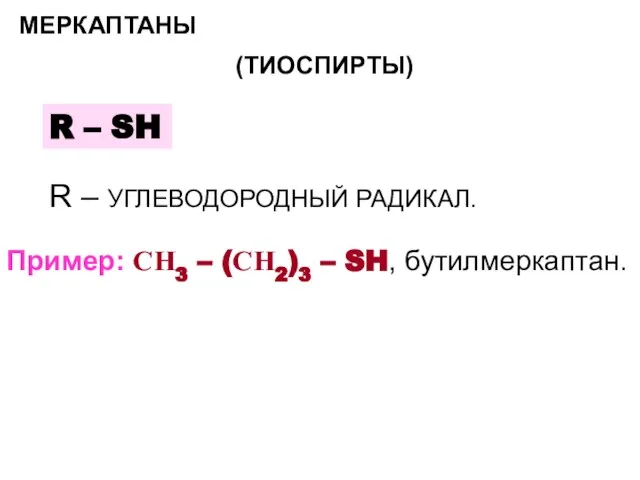 МЕРКАПТАНЫ (ТИОСПИРТЫ) R – SH R – УГЛЕВОДОРОДНЫЙ РАДИКАЛ. Пример: СН3 – (СН2)3 – SH, бутилмеркаптан.