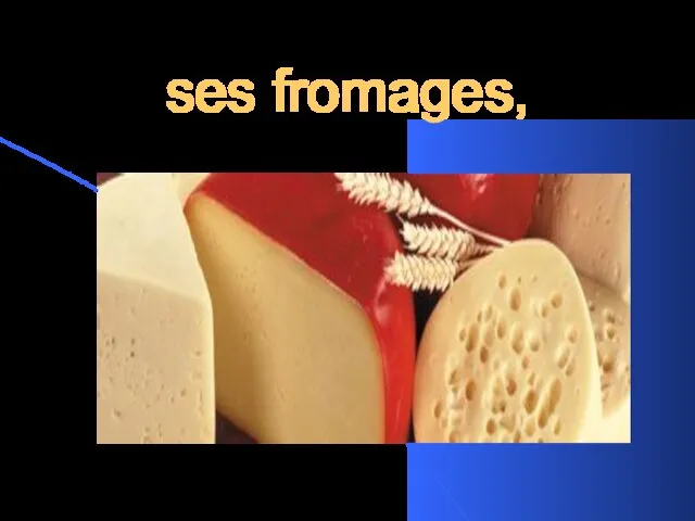 ses fromages,