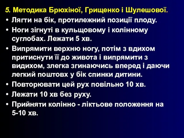 5. Методика Брюхіної, Грищенко і Шулешової. Лягти на бік, протилежний позиції плоду.