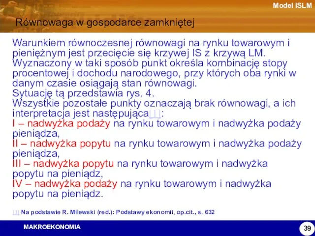 Model ISLM Warunkiem równoczesnej równowagi na rynku towarowym i pieniężnym jest przecięcie