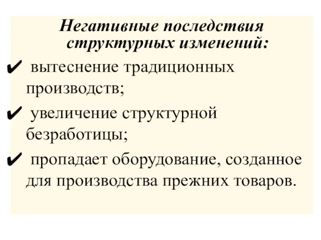 Негативные последствия структурных изменений: вытеснение традиционных производств; увеличение структурной безработицы; пропадает оборудование,