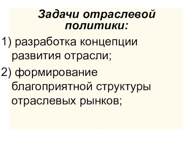 Задачи отраслевой политики: разработка концепции развития отрасли; формирование благоприятной структуры отраслевых рынков;