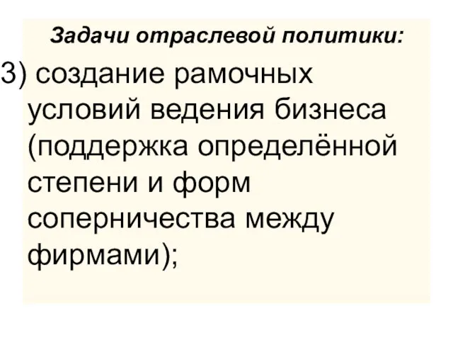 Задачи отраслевой политики: создание рамочных условий ведения бизнеса (поддержка определённой степени и форм соперничества между фирмами);