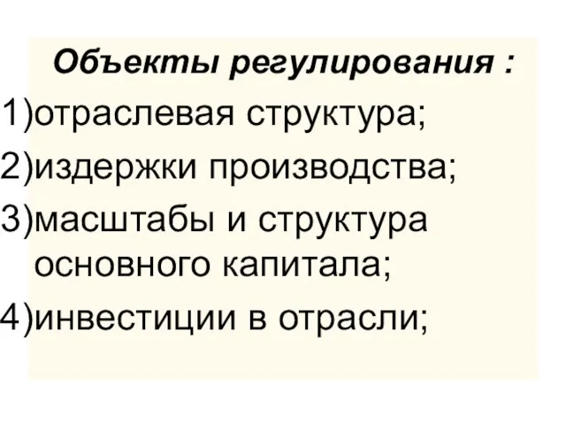 Объекты регулирования : отраслевая структура; издержки производства; масштабы и структура основного капитала; инвестиции в отрасли;