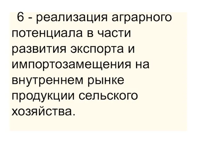 6 - реализация аграрного потенциала в части развития экспорта и импортозамещения на