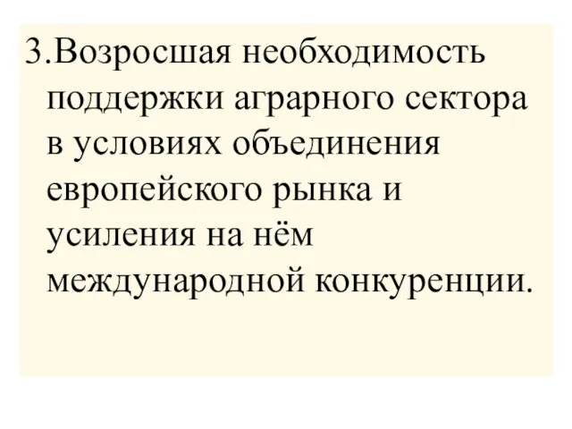 3.Возросшая необходимость поддержки аграрного сектора в условиях объединения европейского рынка и усиления на нём международной конкуренции.