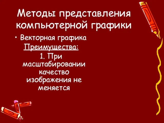 Методы представления компьютерной графики Векторная графика Преимущества: 1. При масштабировании качество изображения не меняется