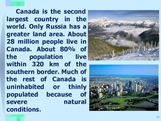 Canada is the second largest country in the world. Only Russia has