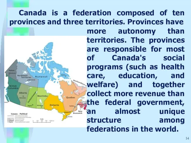 more autonomy than territories. The provinces are responsible for most of Canada's